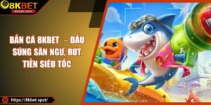 Bắn Cá 8KBET  – Đấu Súng Săn Ngư, Rút Tiền Siêu Tốc