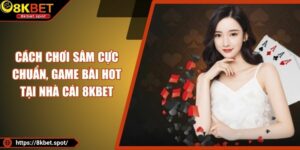 Cách Chơi Sâm Cực Chuẩn, Game Bài Hot Tại Nhà Cái 8KBET