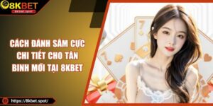Cách Đánh Sâm Cực Chi Tiết Cho Tân Binh Mới Tại 8KBET