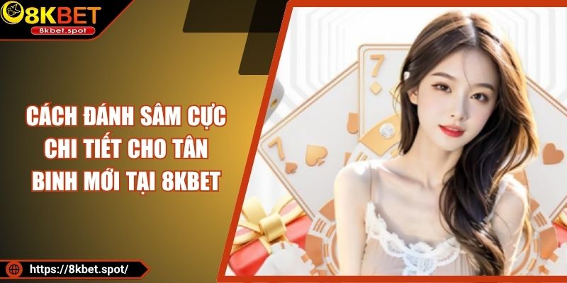 Cách Đánh Sâm Cực Chi Tiết Cho Tân Binh Mới Tại 8KBET