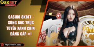 Casino 8KBET - Sòng Bạc Trực Tuyến Xanh Chín, Đẳng Cấp #1