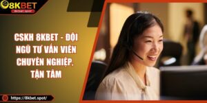 CSKH 8KBET - Đội Ngũ Tư Vấn Viên Chuyên Nghiệp, Tận Tâm