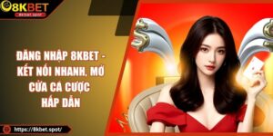 Đăng Nhập 8KBET - Kết Nối Nhanh, Mở Cửa Cá Cược Hấp Dẫn