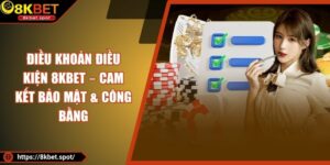 Điều Khoản Điều Kiện 8KBET – Cam Kết Bảo Mật & Công Bằng