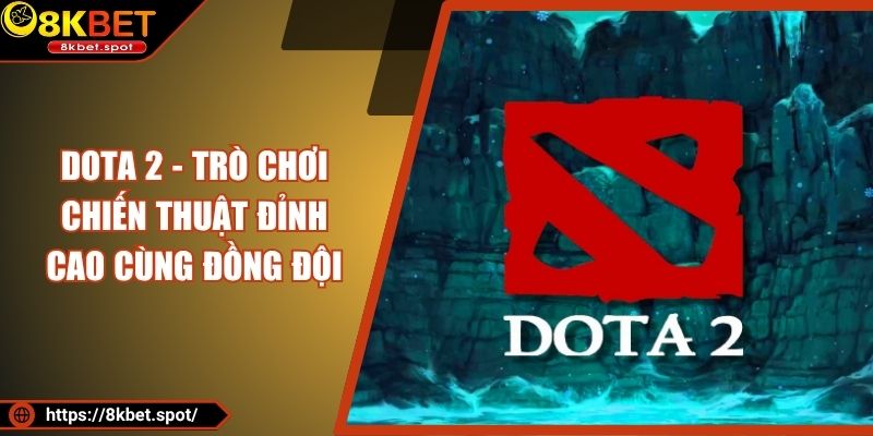 Dota 2 - Trò Chơi Chiến Thuật Đỉnh Cao Cùng Đồng Đội