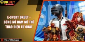 E-Sport 8KBET - Bùng Nổ Đam Mê Thể Thao Điện Tử Chất