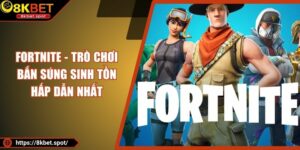 Fortnite - Trò Chơi Bắn Súng Sinh Tồn Hấp Dẫn Nhất