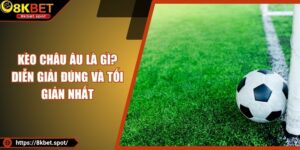 Kèo Châu Âu Là Gì? Diễn Giải Đúng Và Tối Giản Nhất