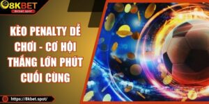Kèo Penalty Dễ Chơi - Cơ Hội Thắng Lớn Phút Cuối Cùng