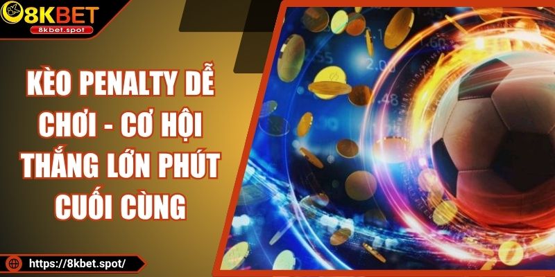 Kèo Penalty Dễ Chơi - Cơ Hội Thắng Lớn Phút Cuối Cùng