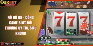 Nổ Hũ 68 - Cổng Game Slot Đổi Thưởng Uy Tín, Siêu Khủng