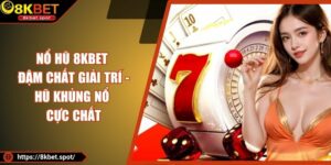 Nổ Hũ 8KBET Đậm Chất Giải Trí - Hũ Khủng Nổ Cực Chất