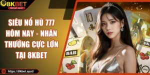 Siêu Nổ Hũ 777 Hôm Nay - Nhận Thưởng Cực Lớn Tại 8KBET