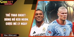 Thể Thao 8KBET - Bùng Nổ Kèo Ngon, Cược Mê Ly Ngay